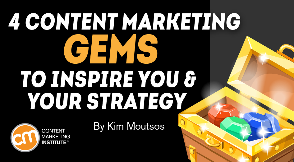 4 Content Marketing Gems to Inspire You and Your Strategy