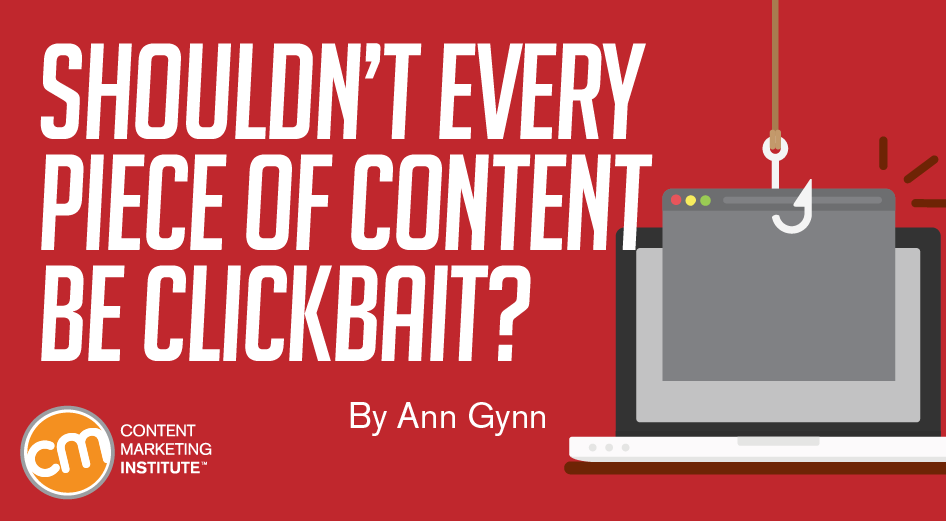 Shouldn’t Every Piece of Content Be Clickbait?