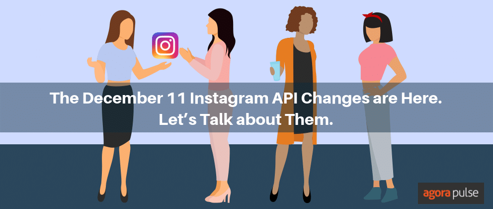 The December 11 Instagram API Changes are Here. Let’s Talk about Them.