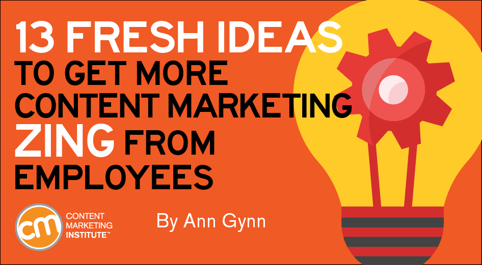 13 Fresh Ideas to Get More Content Marketing Zing From Employees