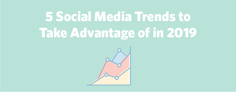 5 Social Media Trends to Take Advantage of in 2019