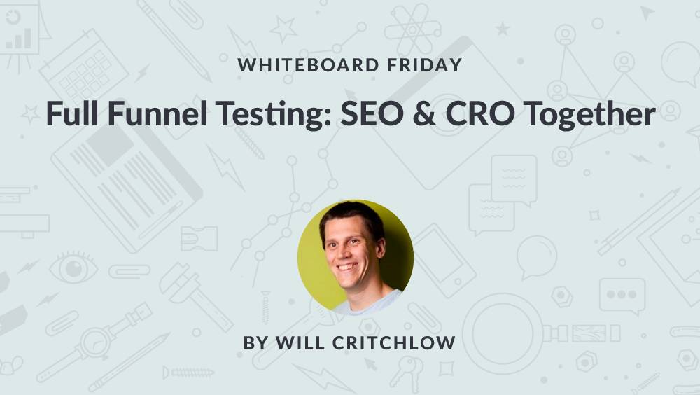 Full Funnel Testing: SEO & CRO Together – Whiteboard Friday