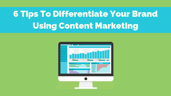 6 Tips to Differentiate Your Brand Using Content Marketing
