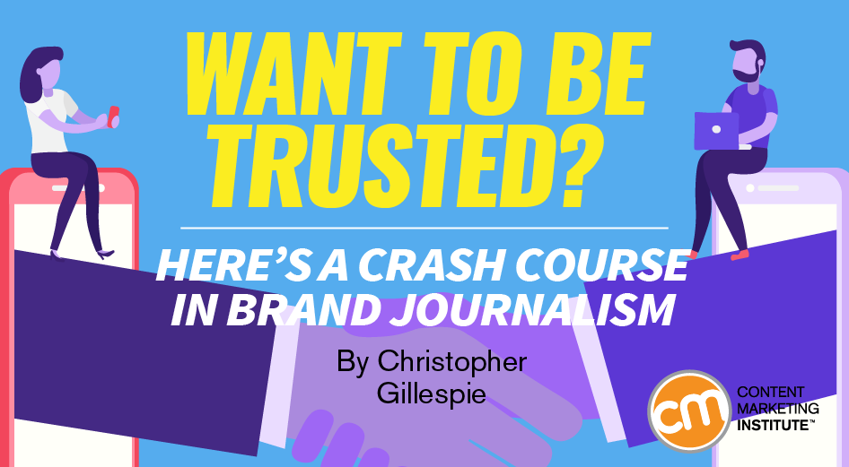 Want to be Trusted? Here’s a Crash Course in Brand Journalism