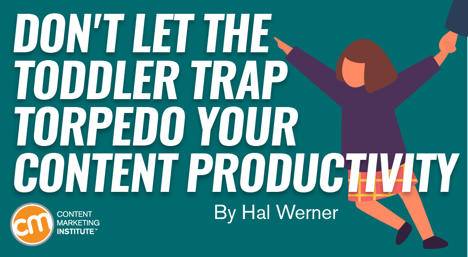 Don’t Let the Toddler Trap Torpedo Your Content Productivity