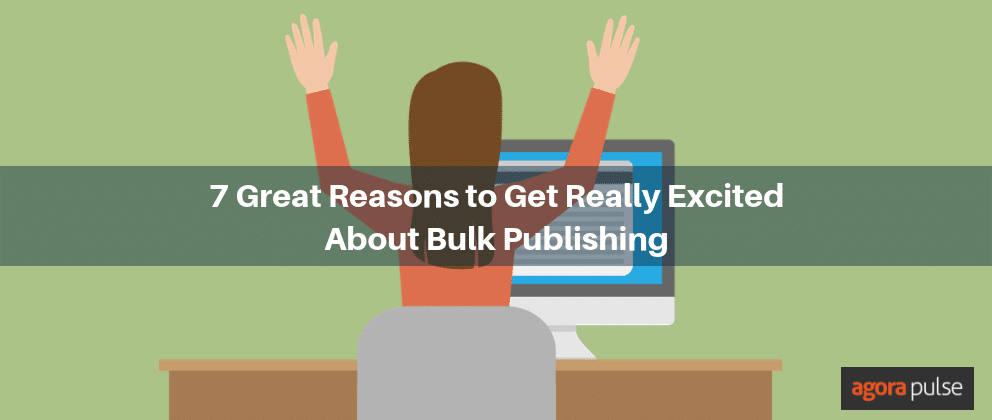 7 Great Reasons to Get Really Excited About Bulk Publishing