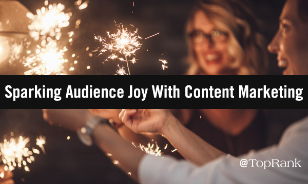 B2B Marketers, Are Your Content Marketing Efforts Sparking Joy for Your Audience?
