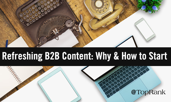 Everything Old Is New Again: Why & How to Refresh B2B Content